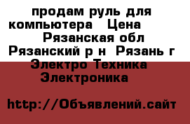 продам руль для компьютера › Цена ­ 1 500 - Рязанская обл., Рязанский р-н, Рязань г. Электро-Техника » Электроника   